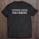 Tadostore I'd Rather Be A Russian Than A Democrat Tee Shirt