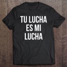 Tadostore Tu Lucha Es Mi Lucha Political Tee Shirt