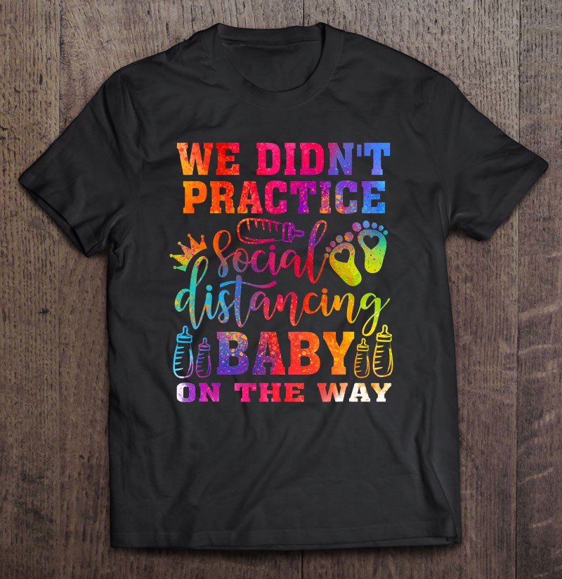 Tadostore We Didn't Practice Social Distancing Baby On The Way Tee Shirt