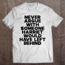 Tadostore Never Argue With Someone Harriet Would Have Left Behind Tee Shirt