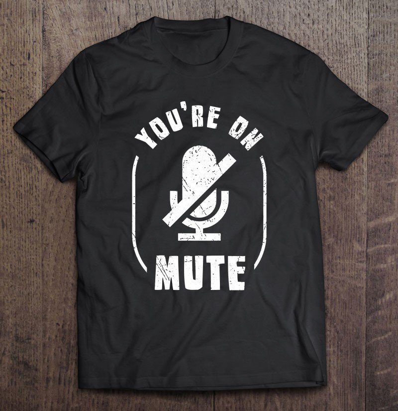 Tadostore You're On Mute - Muted Home Office & Home School Funny Tee Shirt