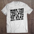 Tadostore When This Virus Is Over I Still Want Some Of You To Stayaway Tee Shirt