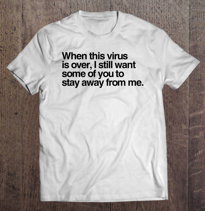 Tadostore When This Virus Is Over I Still Want Some Of You To Stay Tee Shirt