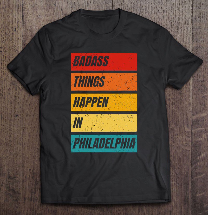 Tadostore Badass Bad Things Happen In Philadelphia Philly Pride Tee Shirt