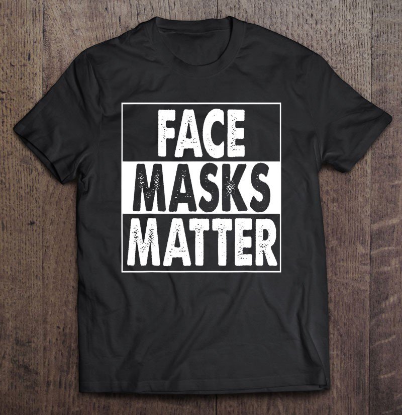 Tadostore Face Masks Matter Funny Tee Shirt