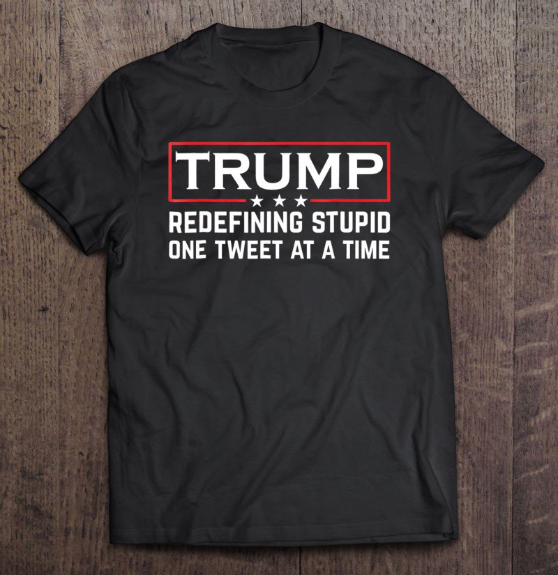 Tadostore Trump - Redefining Stupid One Tweet At A Time Tee Shirt