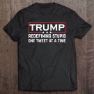Tadostore Trump - Redefining Stupid One Tweet At A Time Tee Shirt