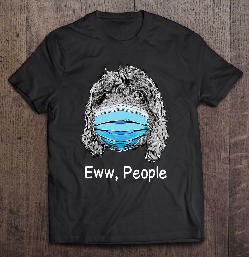 Tadostore Cockapoo Dog Wearing A Face Mask Eww People Funny Gift Tee Shirt