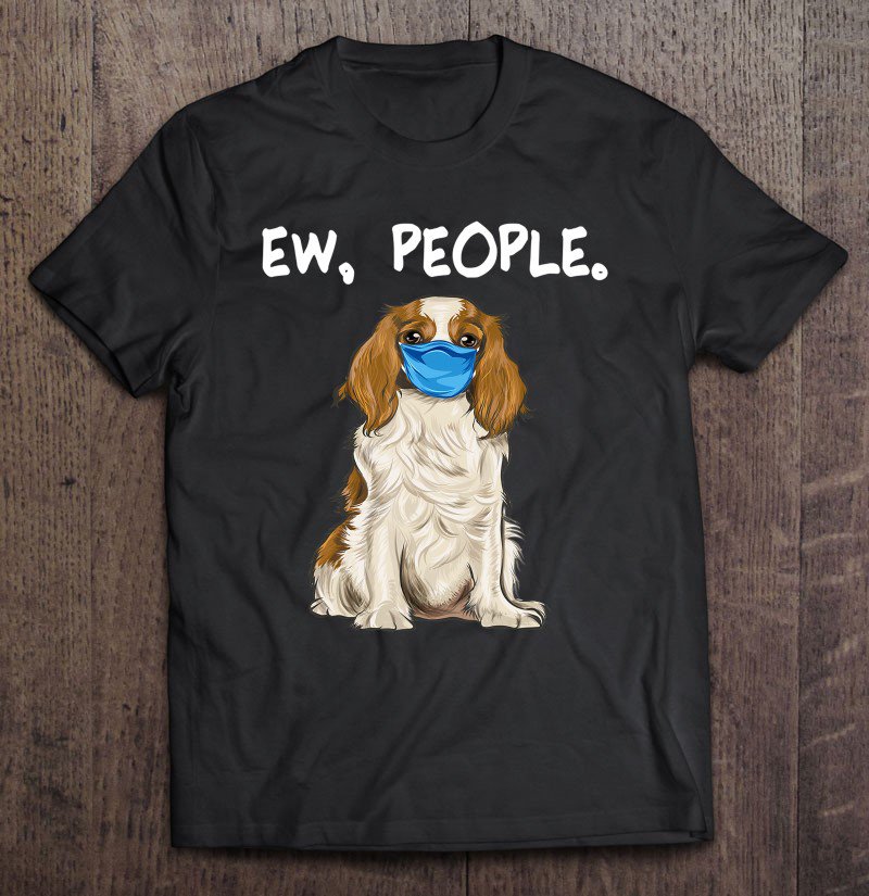 Tadostore Cavalier King Charles Spaniel Ew People Wearing Face Mask Tee Shirt
