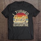 Tadostore Retro I Turned 40 In Quarantine Tshirt 40Th Birthday Gift Tee Shirt