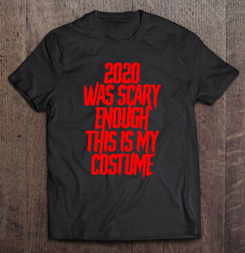 Tadostore 2020 Was Scary Enough This Is My Costume Funny Halloween Tee Shirt