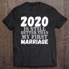 Tadostore 2020 Is Still Better Than My First Marriage Divorce Tee Shirt