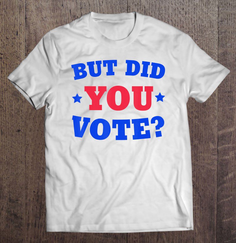 Tadostore But Did You Vote Tee Shirt