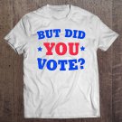 Tadostore But Did You Vote Tee Shirt