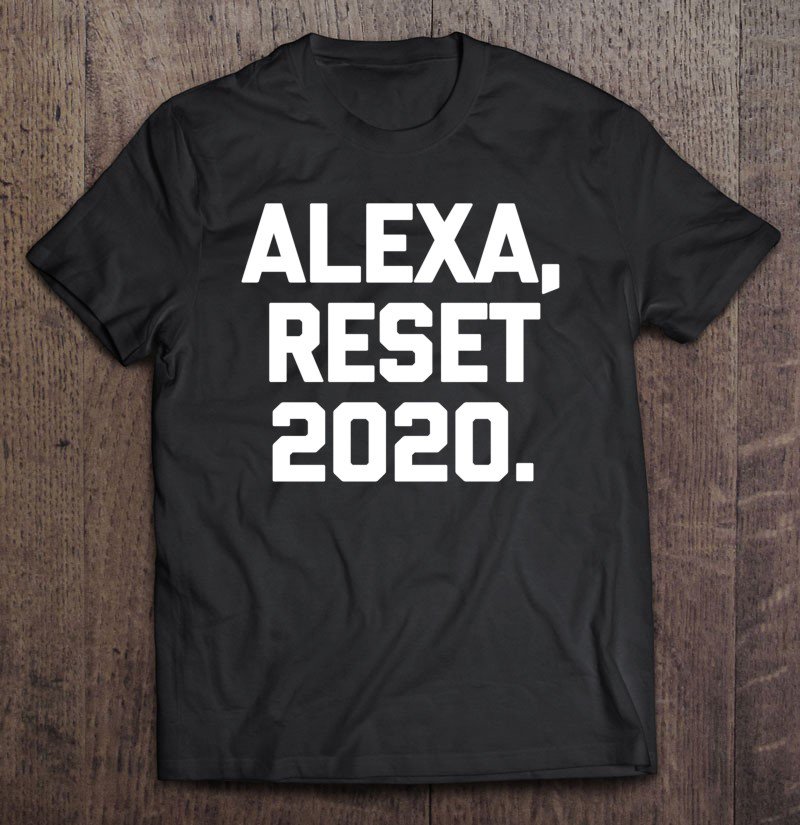 Tadostore Alexa, Reset 2020 Funny Saying Sarcastic Novelty Tee Shirt
