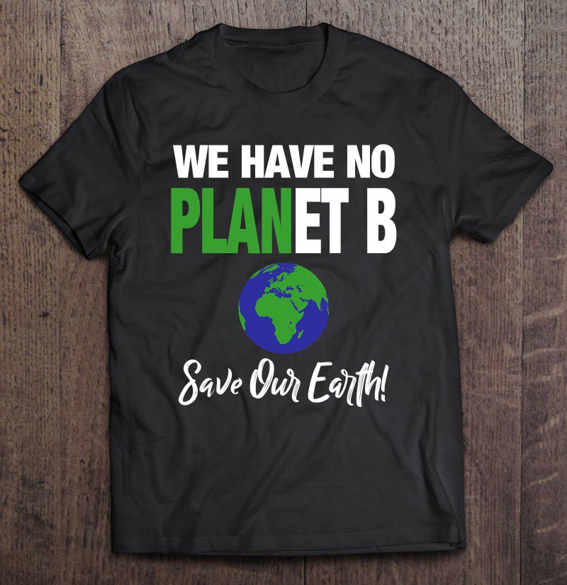 Tadostore There Is No Plan B Climate Change Save Earth Tee Shirt