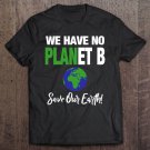 Tadostore There Is No Plan B Climate Change Save Earth Tee Shirt