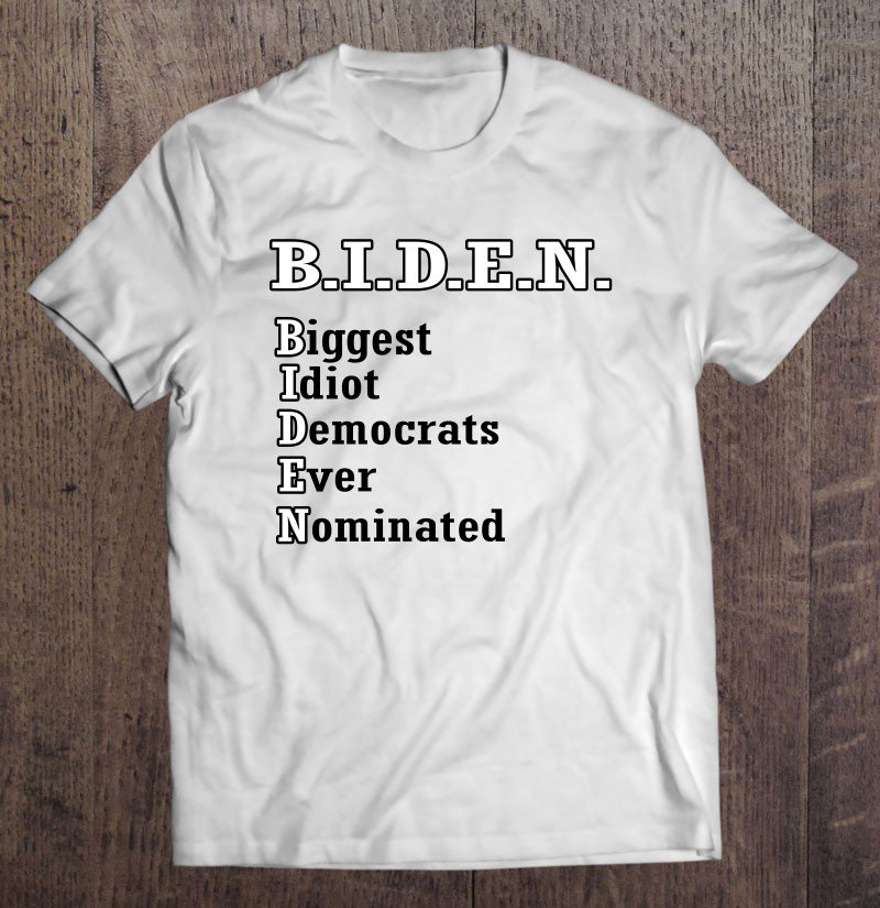 Tadostore BIDEN Biggest Idiot Democrats Ever Nominated Anti-Biden Tee Shirt