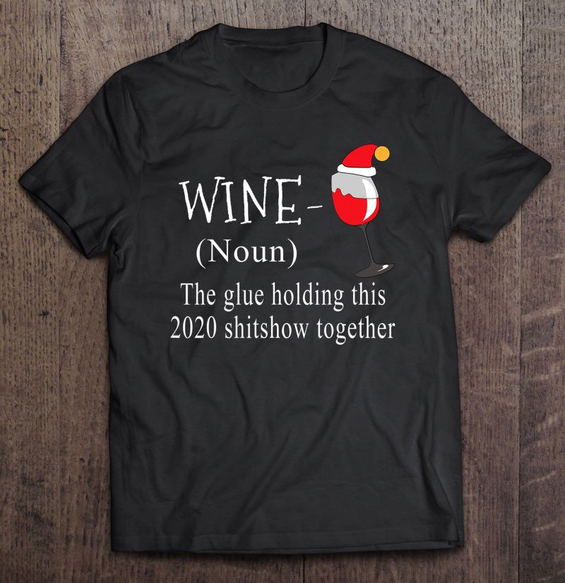 Tadostore Wine Glue Holding This 2020 Shitshow Together Christmas 2020 Ver2 Tee Shirt