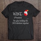 Tadostore Wine Glue Holding This 2020 Shitshow Together Christmas 2020 Ver2 Tee Shirt