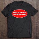 Tadostore Dont Blame Me, I Voted For Trump Tee Shirt
