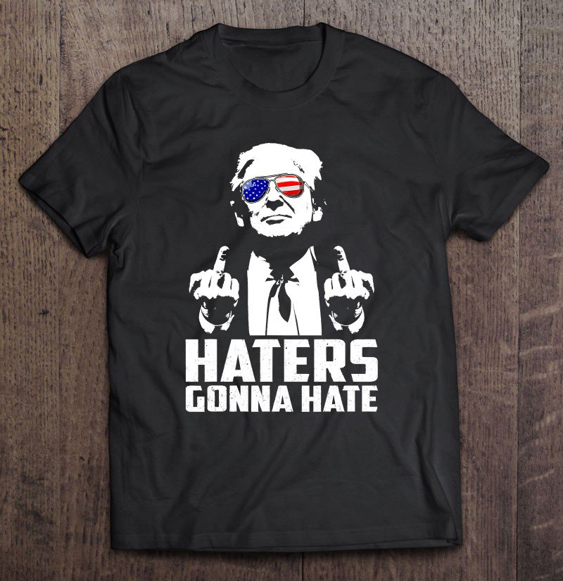 Tadostore Funny Haters Gonna Hate President Donald Trump Middle Finger Tee Shirt