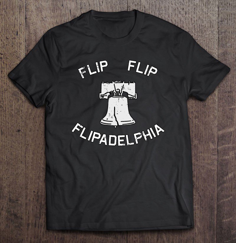 Tadostore Flip Flip Flipadelphia Bad Things Happen In Philadelphia Tee Shirt
