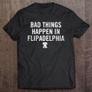 Tadostore Bad Things Happen In Flipadelphia - Philadelphia Tee Shirt