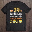 Tadostore My 39Th Birthday The One Where It Was In Lockdown 2020 Tee Shirt