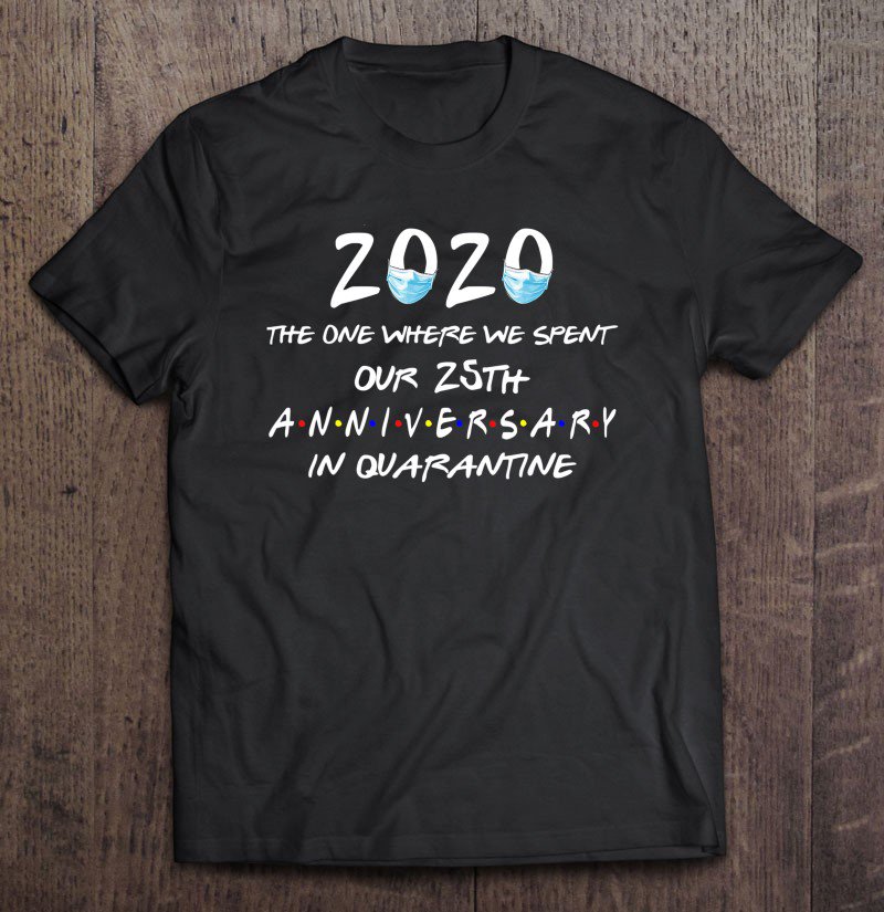Tadostore 2020 The One Where We Spent Our 25Th Anniversary Quarantine Tee Shirt