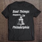 Tadostore Bad Things Happen In Philadelphia Ver2 Tee Shirt