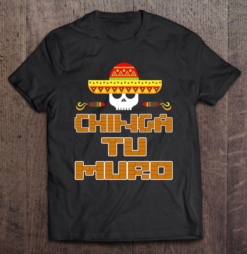 Tadostore Chinga Tu Muro Tshirt - Fuck Your Wall Tshirt Anti Trump Tee Shirt