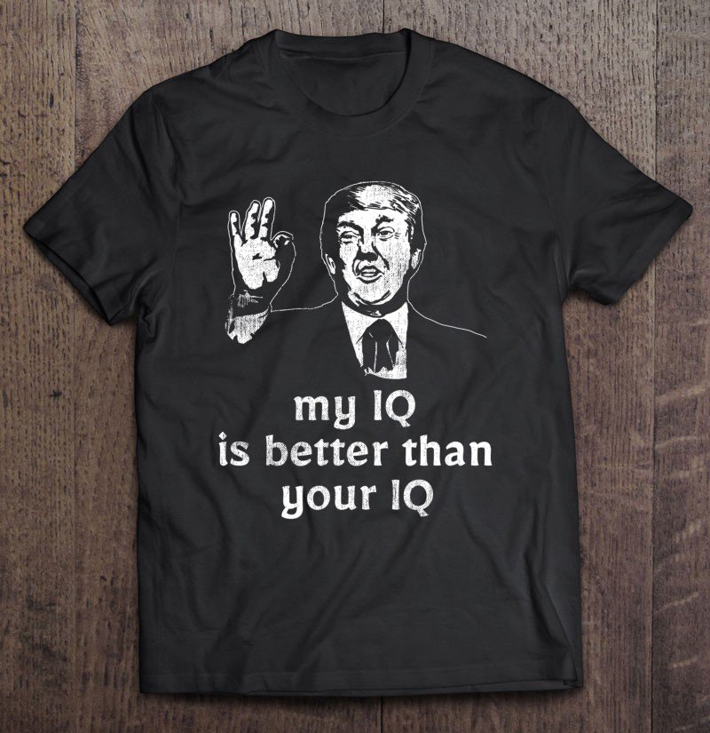 Tadostore My Iq Is Better Than Your Funny Trump Inspired Tee Shirt