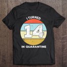 Tadostore I Turned 14 In Quarantine 14Th Birthday Gift 14 Years Old Tee Shirt