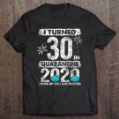 Tadostore I Turned 30 In Quarantine 2020 30 Years Old 30Th Birthday Tee Shirt
