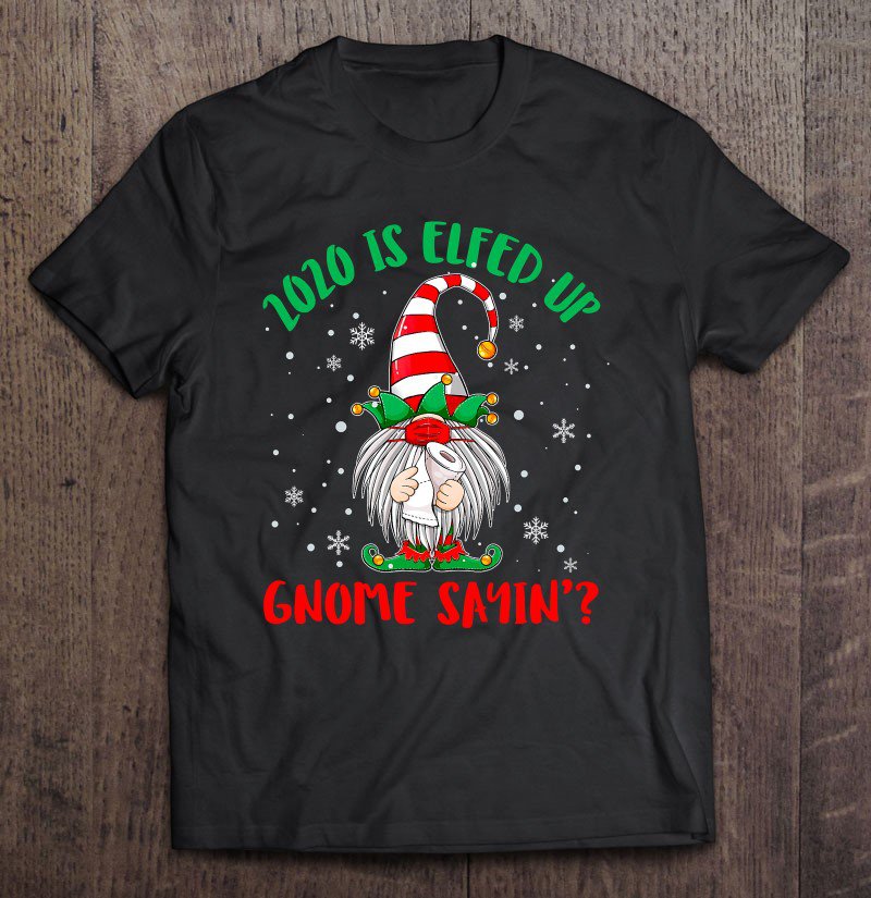 Tadostore 2020 Is Elfed Up Gnome Sayin' Elf Gnome In Face Mask Pajama Tee Shirt