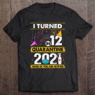 Tadostore I Turned 12 In Quarantine 2021 12 Years Old 12Th Birthday Tee Shirt