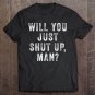 Tadostore Will You Just Shut Up Man Joe Biden Quote Tee Shirt