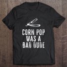 Tadostore Corn Pop Was A Bad Dude - Joe Biden Parody Tee Shirt