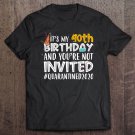 Tadostore It's My 40Th Birthday You're Not Invited Quarantined 2020 Ver2 Tee Shirt