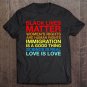 Tadostore Blm Immigration Is A Good Thing Love Is Love Science Is Real Tee Shirt
