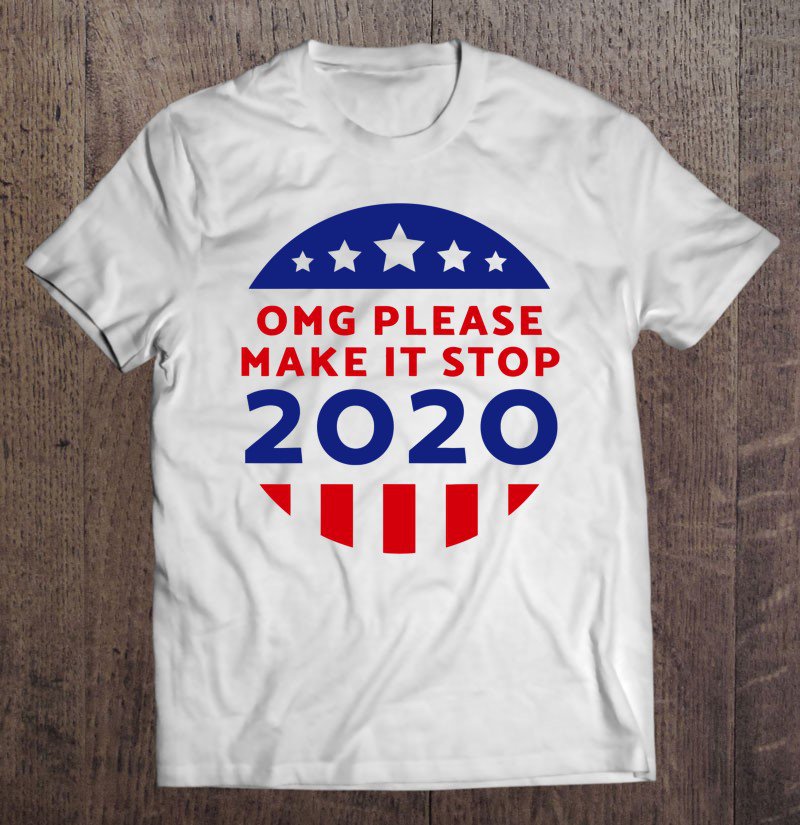 Tadostore Omg Please Make It Stop 2020 Ver2 Tee Shirt