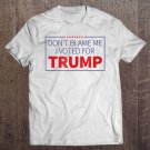 Tadostore Don't Blame Me I Voted For Trump Tee Shirt