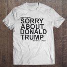 Tadostore Dear Universe Sorry About Donald Trump Sincerely America Tee Shirt