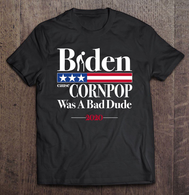 Tadostore Biden Cause Cornpop Was A Bad Dude Funny Tee Shirt