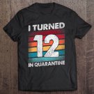 Tadostore I Turned 12 In Quarantine 2020 12 Years Old 12Th Birthday Tee Shirt