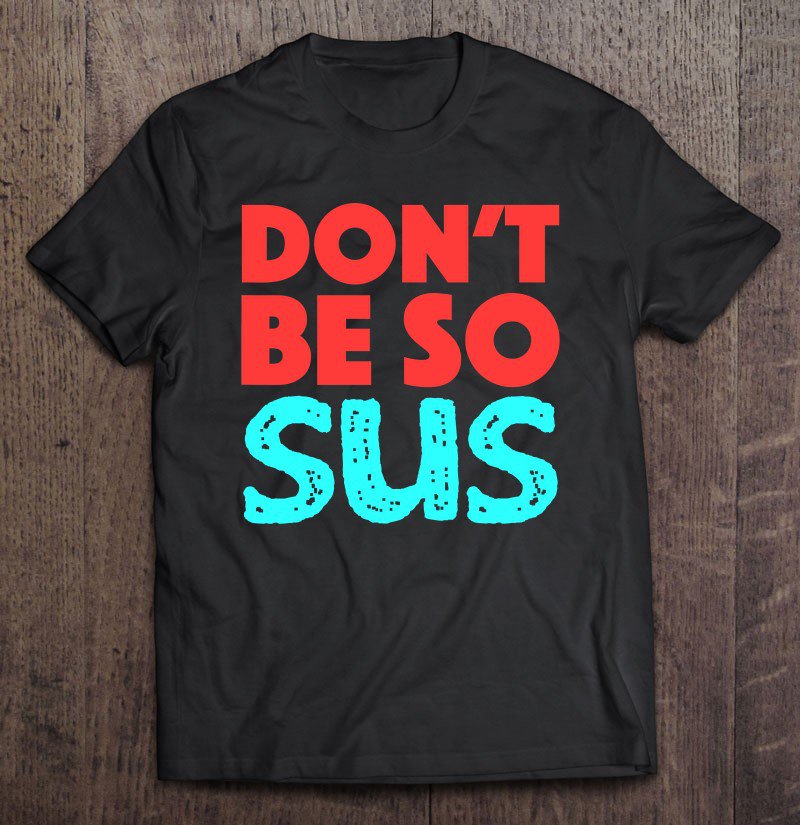 Tadostore Don't Be So Sus Funny Game Zocken Meme Gamers Gift Tee Shirt