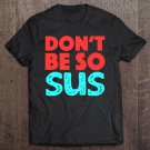 Tadostore Don't Be So Sus Funny Game Zocken Meme Gamers Gift Tee Shirt