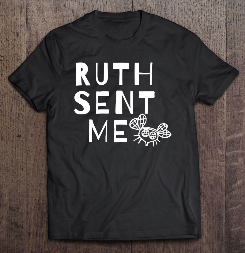 Tadostore Ruth Sent Me (The Fly) Political And Activist Statement Tee Shirt