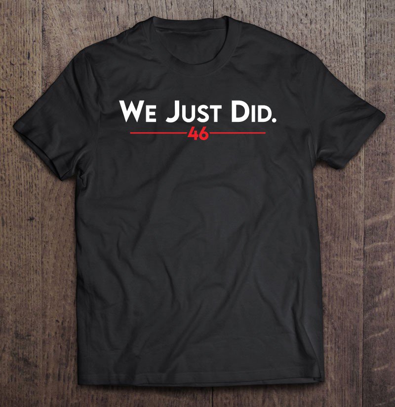 Tadostore Joe Biden - We Just Did 46 Ver2 Tee Shirt